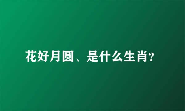 花好月圆、是什么生肖？