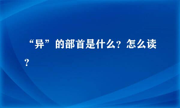 “异”的部首是什么？怎么读？