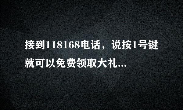 接到118168电话，说按1号键就可以免费领取大礼，这是什么意思？会被强制消费吗？