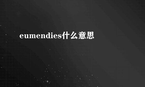 eumendies什么意思