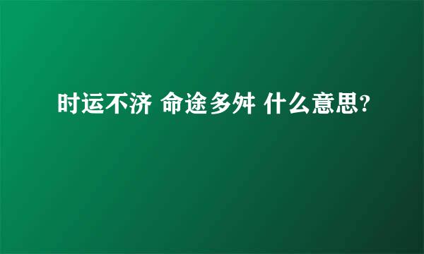 时运不济 命途多舛 什么意思?