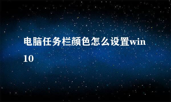 电脑任务栏颜色怎么设置win10