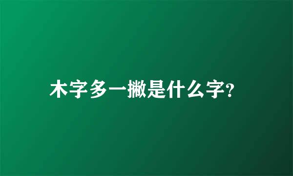 木字多一撇是什么字？