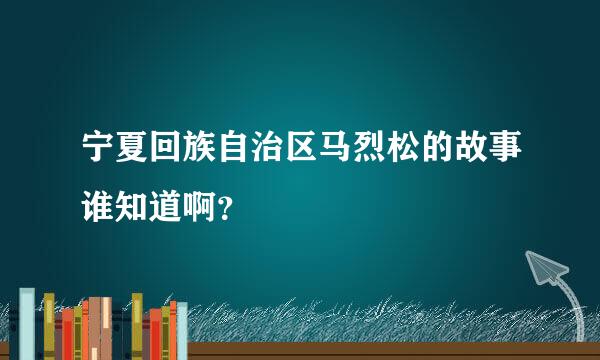 宁夏回族自治区马烈松的故事谁知道啊？