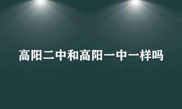 高阳二中和高阳一中一样吗