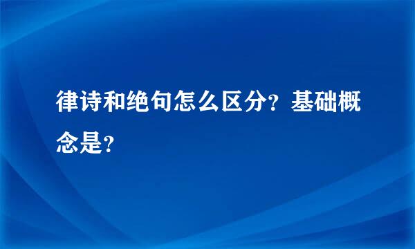 律诗和绝句怎么区分？基础概念是？