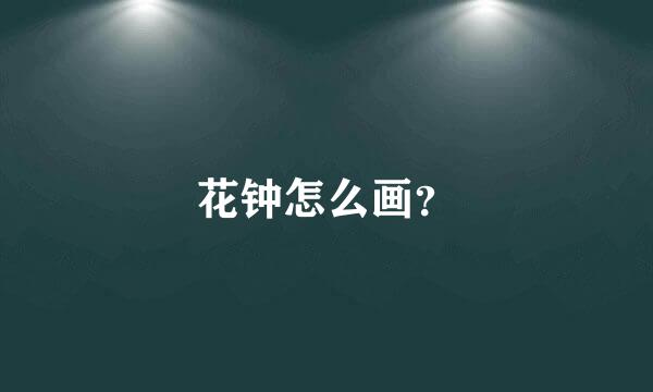 花钟怎么画？