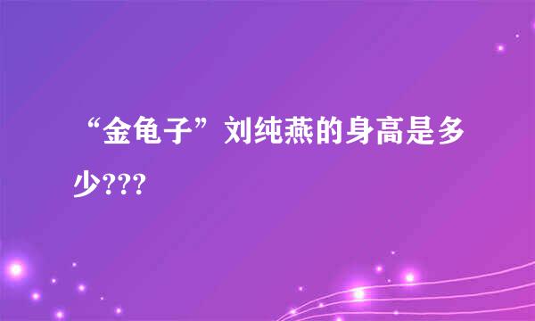 “金龟子”刘纯燕的身高是多少???