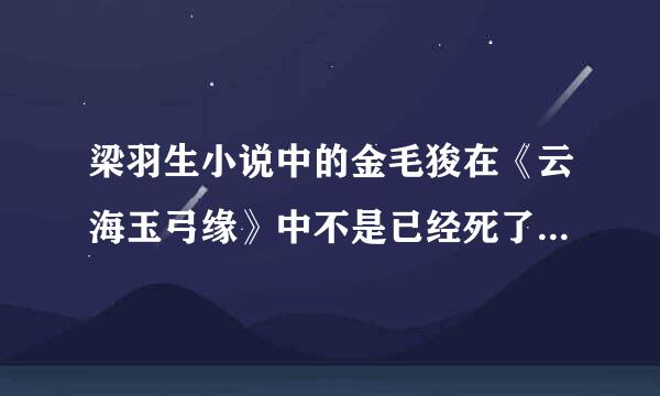 梁羽生小说中的金毛狻在《云海玉弓缘》中不是已经死了吗，怎么在《冰河洗剑录》中又出现了呢？