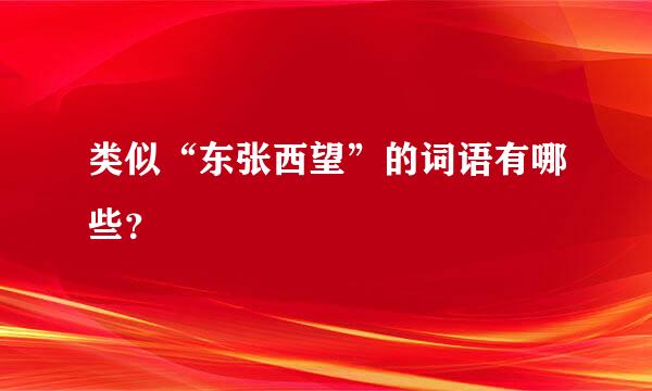 类似“东张西望”的词语有哪些？