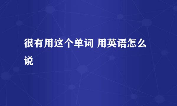 很有用这个单词 用英语怎么说