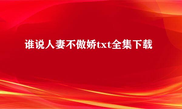 谁说人妻不傲娇txt全集下载