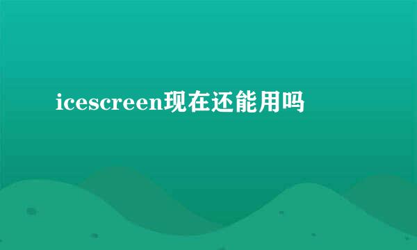 icescreen现在还能用吗