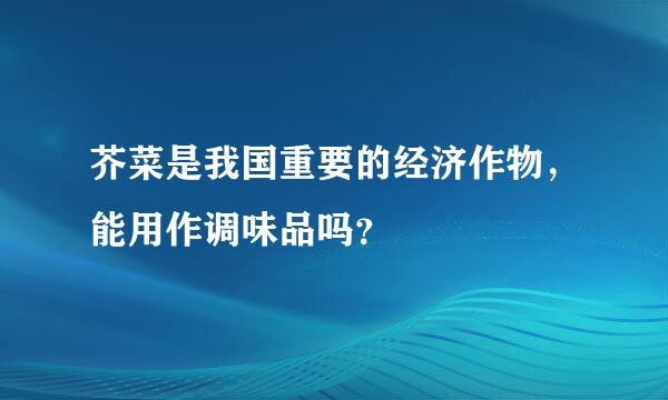 芥菜是我国重要的经济作物，能用作调味品吗？