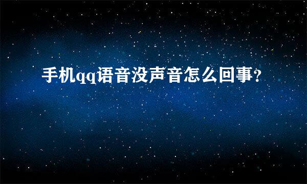 手机qq语音没声音怎么回事？