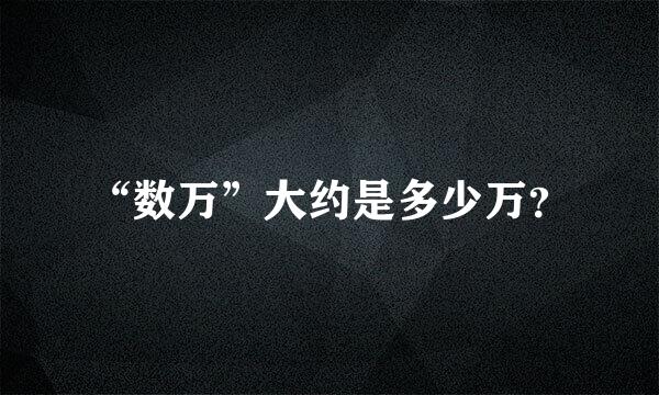 “数万”大约是多少万？