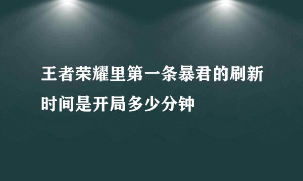 王者荣耀里第一条暴君的刷新时间是开局多少分钟