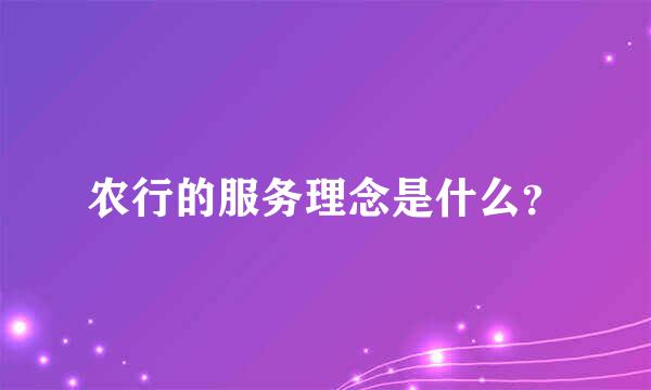 农行的服务理念是什么？