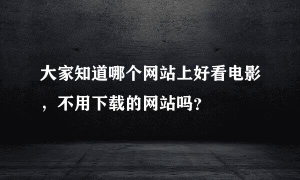 大家知道哪个网站上好看电影，不用下载的网站吗？