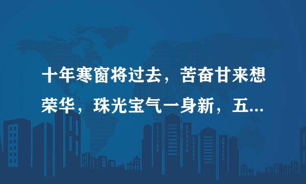 十年寒窗将过去，苦奋甘来想荣华，珠光宝气一身新，五颜六色各自乐。说的是哪个生肖？