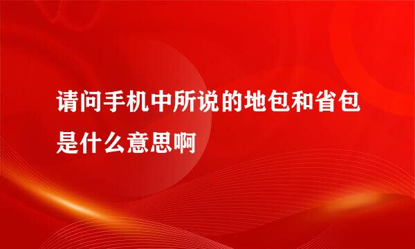 请问手机中所说的地包和省包是什么意思啊