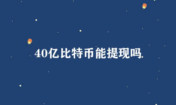 40亿比特币能提现吗