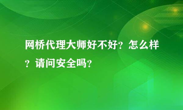 网桥代理大师好不好？怎么样？请问安全吗？