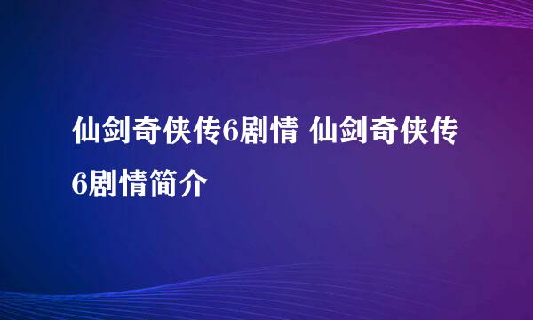 仙剑奇侠传6剧情 仙剑奇侠传6剧情简介