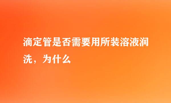 滴定管是否需要用所装溶液润洗，为什么