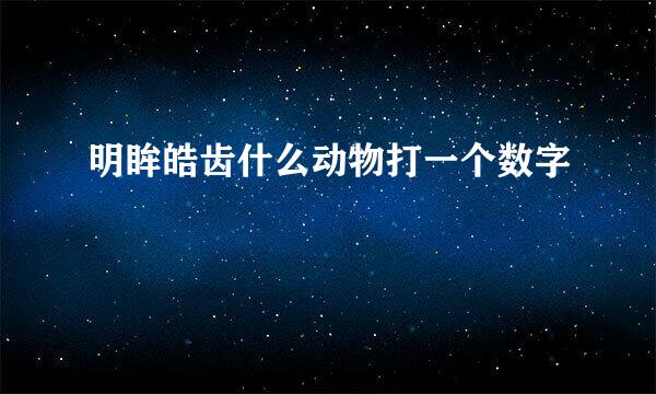 明眸皓齿什么动物打一个数字