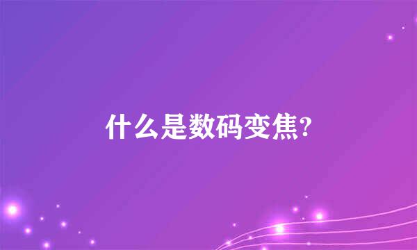 什么是数码变焦?