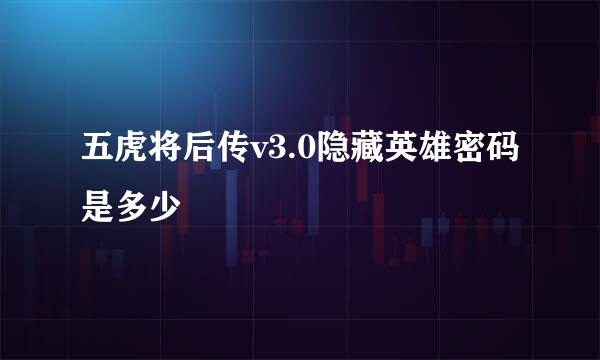 五虎将后传v3.0隐藏英雄密码是多少