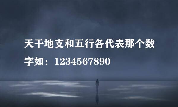 天干地支和五行各代表那个数字如：1234567890