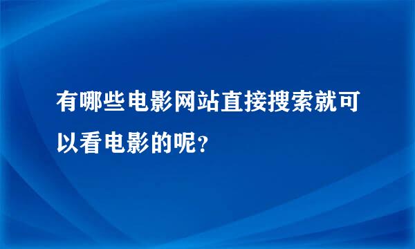 有哪些电影网站直接搜索就可以看电影的呢？