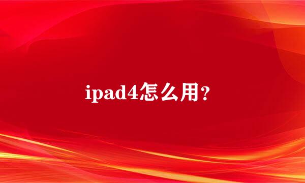 ipad4怎么用？