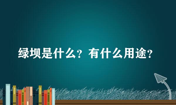 绿坝是什么？有什么用途？