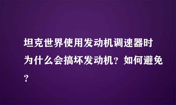 坦克世界使用发动机调速器时为什么会搞坏发动机？如何避免？