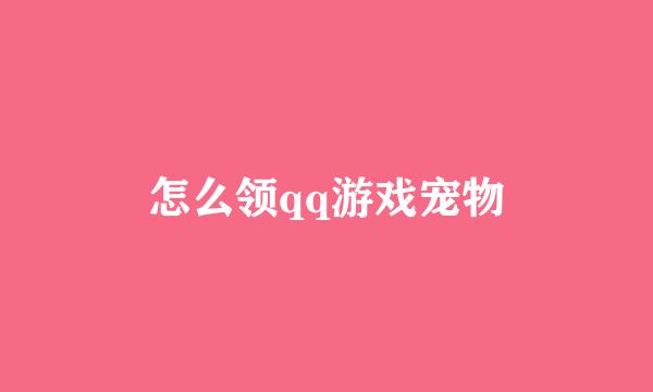 怎么领qq游戏宠物