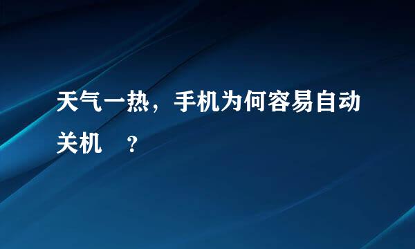 天气一热，手机为何容易自动关机　？　　　