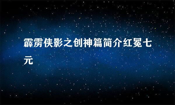 霹雳侠影之创神篇简介红冕七元