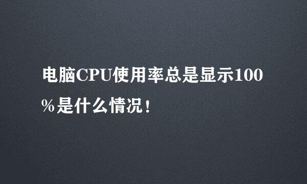 电脑CPU使用率总是显示100%是什么情况！