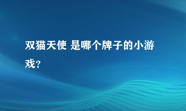 双猫天使 是哪个牌子的小游戏？