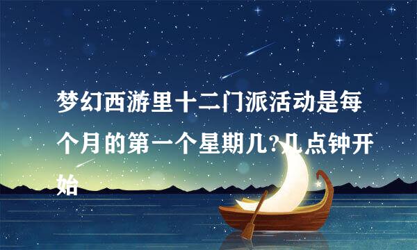 梦幻西游里十二门派活动是每个月的第一个星期几?几点钟开始