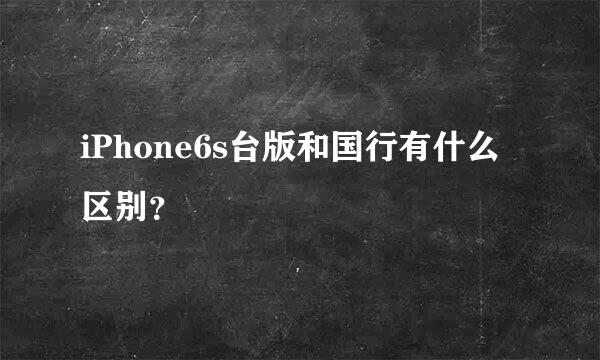 iPhone6s台版和国行有什么区别？