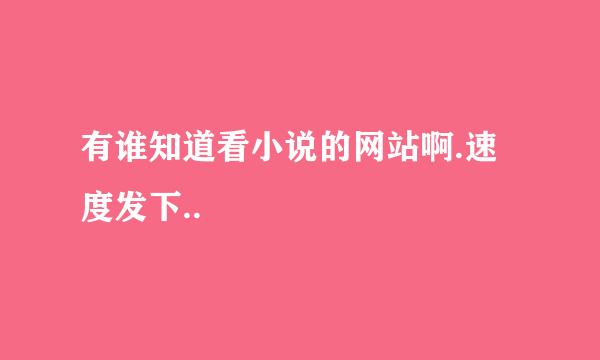 有谁知道看小说的网站啊.速度发下..