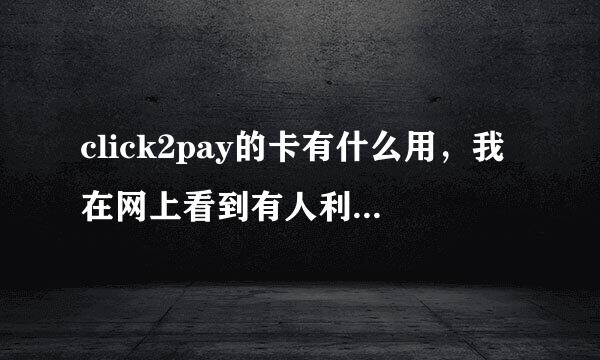 click2pay的卡有什么用，我在网上看到有人利用别人的地址注册这卡