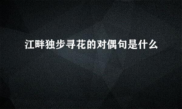 江畔独步寻花的对偶句是什么