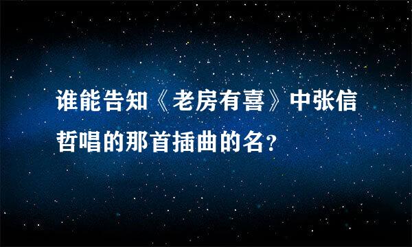 谁能告知《老房有喜》中张信哲唱的那首插曲的名？