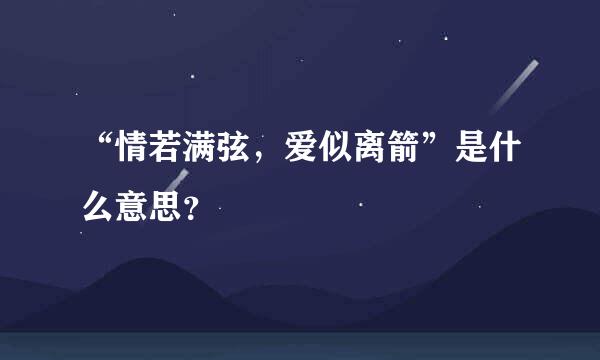 “情若满弦，爱似离箭”是什么意思？