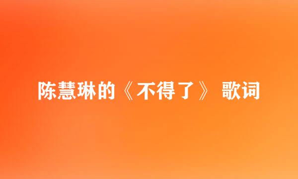 陈慧琳的《不得了》 歌词